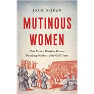 Mutinous Women How French Convicts Became Founding Mothers of the Gulf