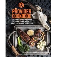 The Provider Cookbook Fish and Game Recipes for Eating Wild and Living