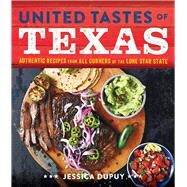United Tastes of Texas Authentic Recipes from All Corners of the Lone